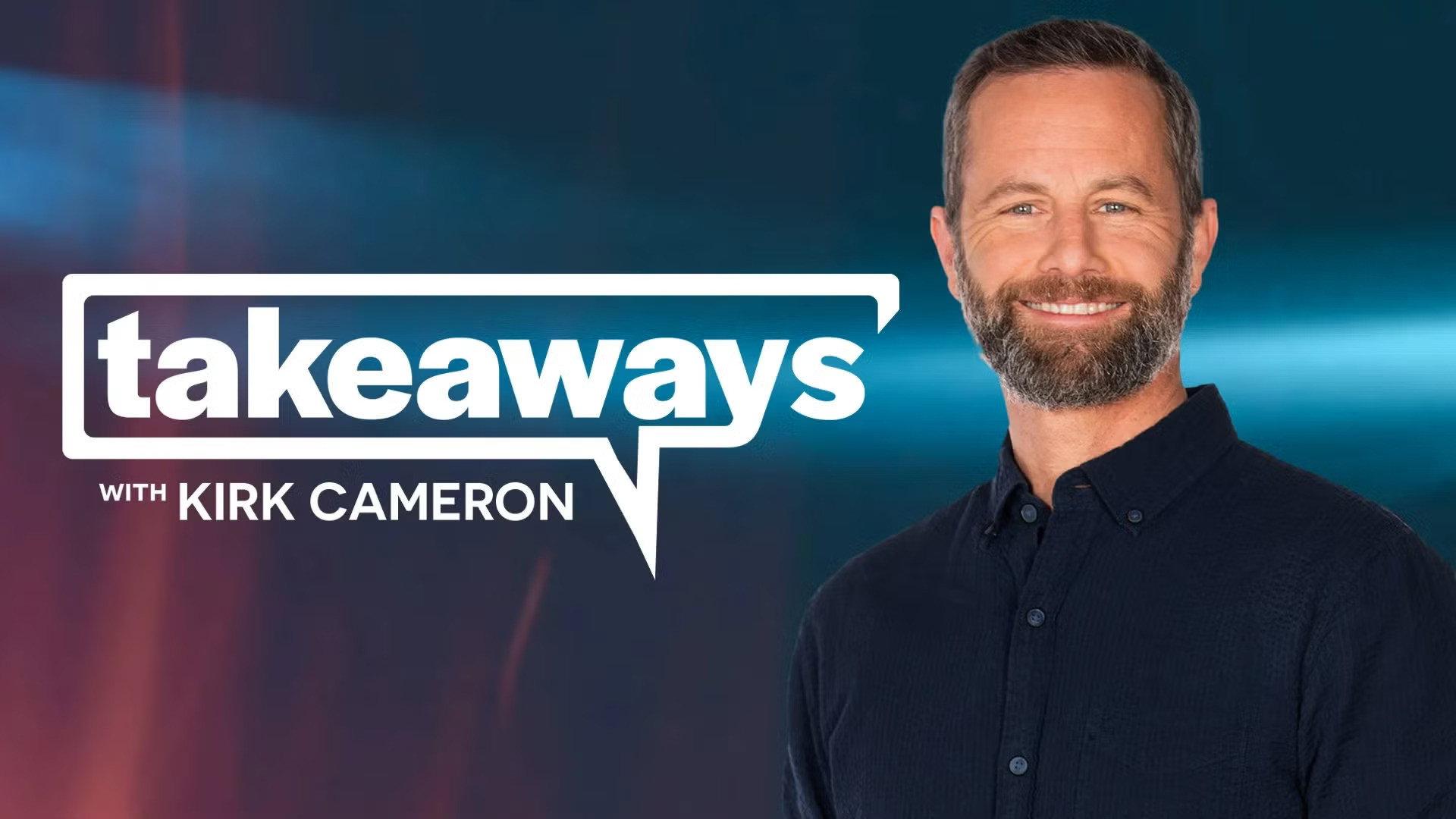 Takeaways with Kirk Cameron